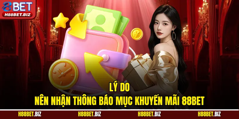Lý do nên nhận thông báo mục khuyến mãi 88BET