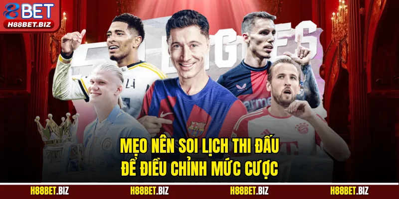 Mẹo nên soi lịch thi đấu để điều chỉnh mức cược