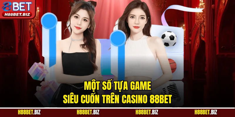 Một số tựa game siêu cuốn trên Casino 88BET