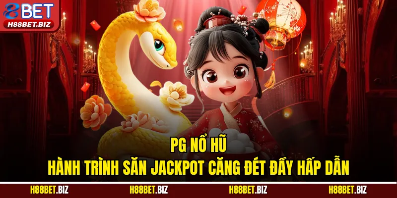PG Nổ Hũ - Hành Trình Săn Jackpot Căng Đét Đầy Hấp Dẫn